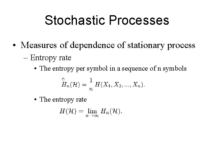 Stochastic Processes • Measures of dependence of stationary process – Entropy rate • The