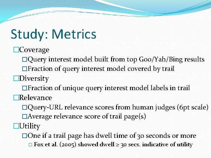 Study: Metrics �Coverage �Query interest model built from top Goo/Yah/Bing results �Fraction of query