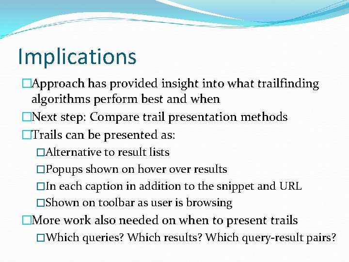 Implications �Approach has provided insight into what trailfinding algorithms perform best and when �Next