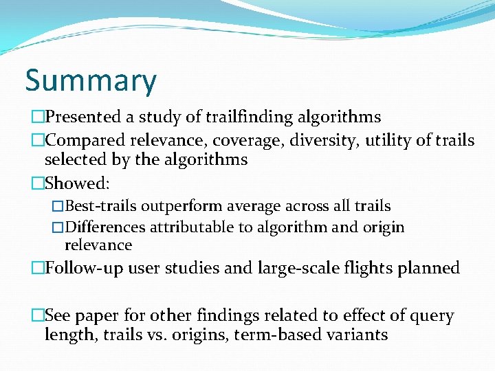 Summary �Presented a study of trailfinding algorithms �Compared relevance, coverage, diversity, utility of trails