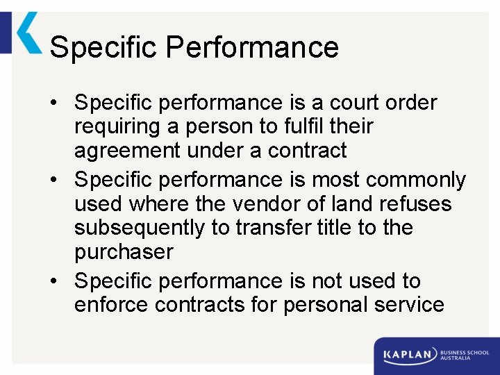 Specific Performance • Specific performance is a court order requiring a person to fulfil