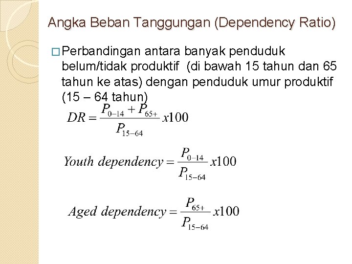 Angka Beban Tanggungan (Dependency Ratio) � Perbandingan antara banyak penduduk belum/tidak produktif (di bawah