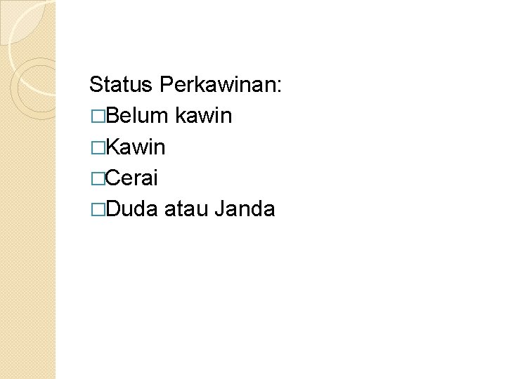 Status Perkawinan: �Belum kawin �Kawin �Cerai �Duda atau Janda 