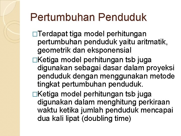 Pertumbuhan Penduduk �Terdapat tiga model perhitungan pertumbuhan penduduk yaitu aritmatik, geometrik dan eksponensial �Ketiga