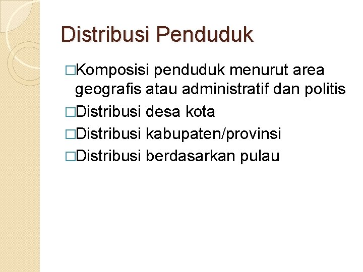 Distribusi Penduduk �Komposisi penduduk menurut area geografis atau administratif dan politis �Distribusi desa kota