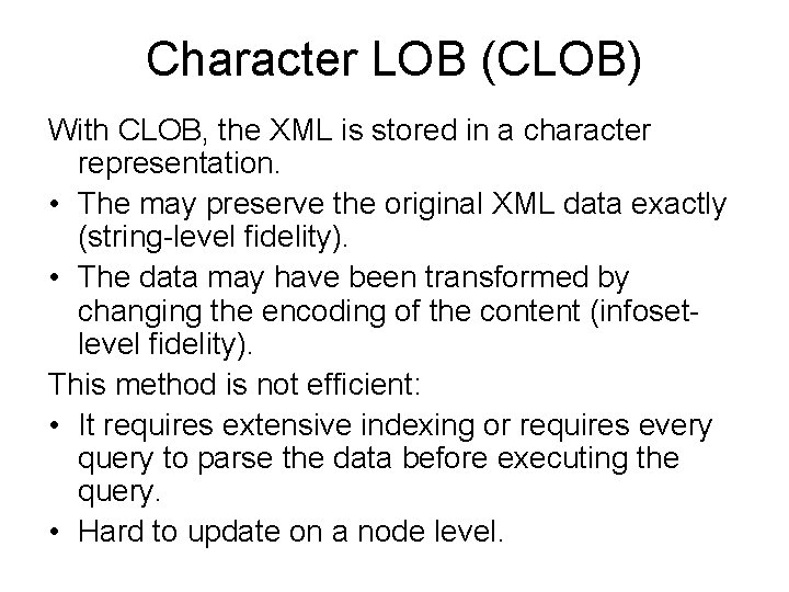 Character LOB (CLOB) With CLOB, the XML is stored in a character representation. •