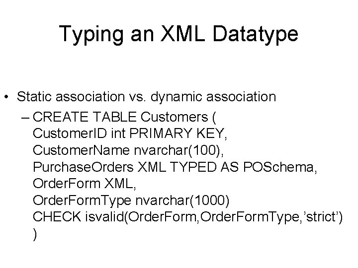 Typing an XML Datatype • Static association vs. dynamic association – CREATE TABLE Customers