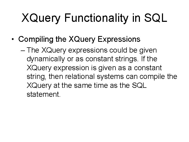 XQuery Functionality in SQL • Compiling the XQuery Expressions – The XQuery expressions could
