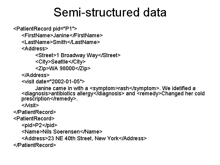 Semi-structured data <Patient. Record pid="P 1"> <First. Name>Janine</First. Name> <Last. Name>Smith</Last. Name> <Address> <Street>1