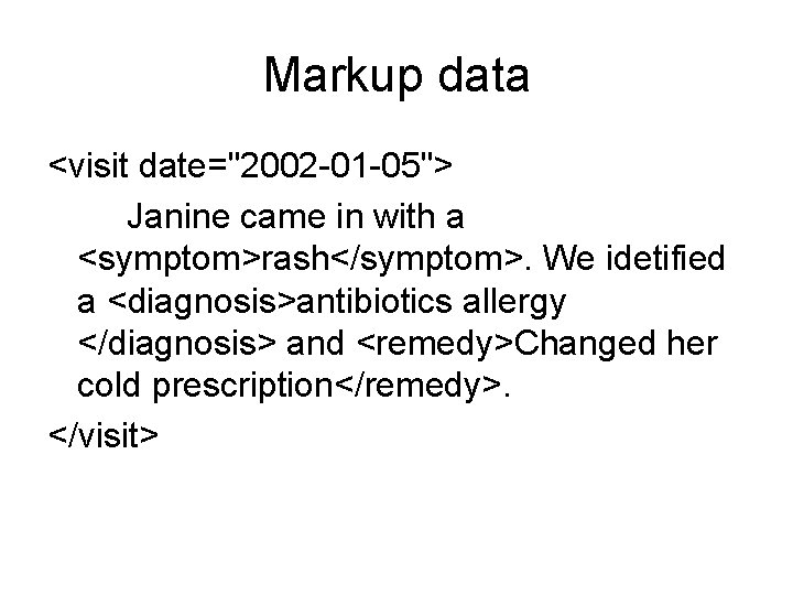 Markup data <visit date="2002 -01 -05"> Janine came in with a <symptom>rash</symptom>. We idetified