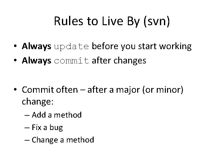 Rules to Live By (svn) • Always update before you start working • Always