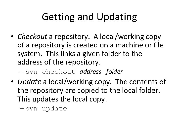 Getting and Updating • Checkout a repository. A local/working copy of a repository is