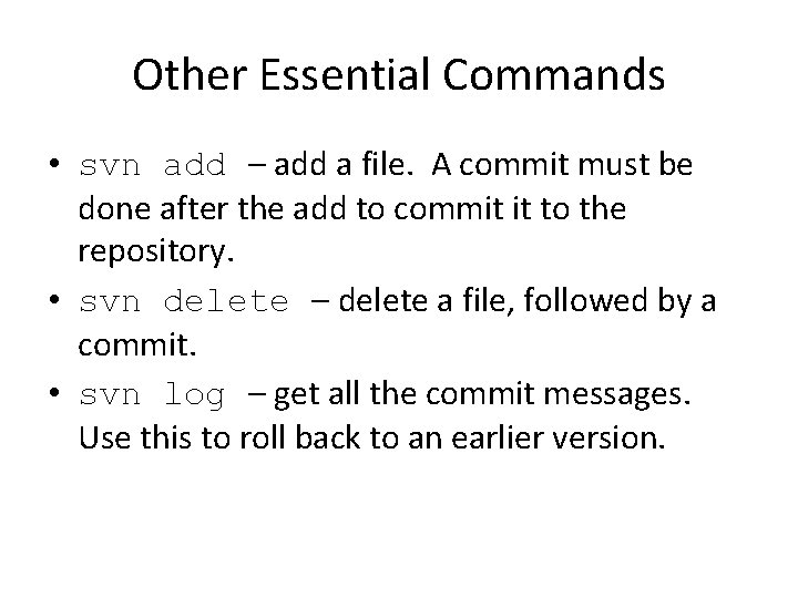 Other Essential Commands • svn add – add a file. A commit must be