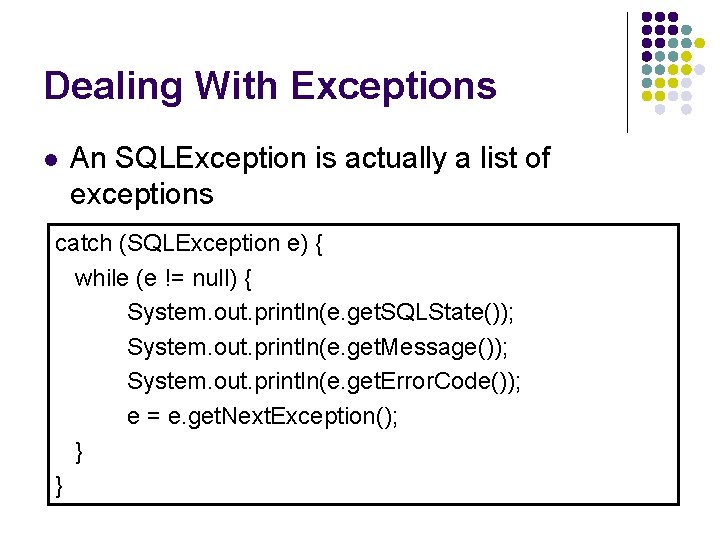 Dealing With Exceptions l An SQLException is actually a list of exceptions catch (SQLException