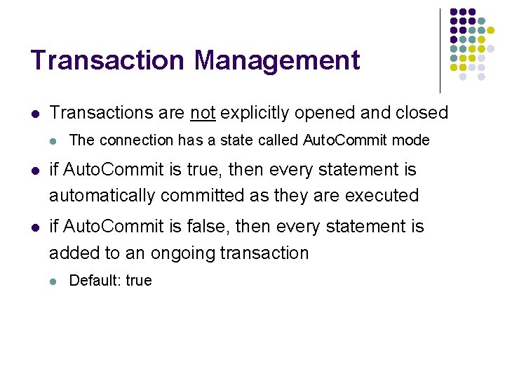 Transaction Management l Transactions are not explicitly opened and closed l The connection has