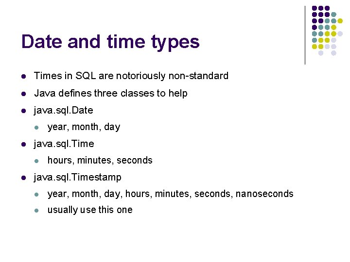 Date and time types l Times in SQL are notoriously non-standard l Java defines