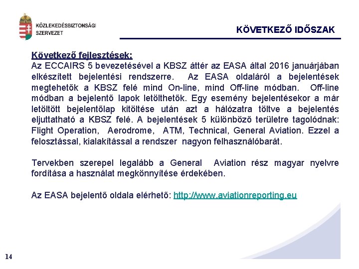 KÖVETKEZŐ IDŐSZAK Következő fejlesztések: Az ECCAIRS 5 bevezetésével a KBSZ áttér az EASA által