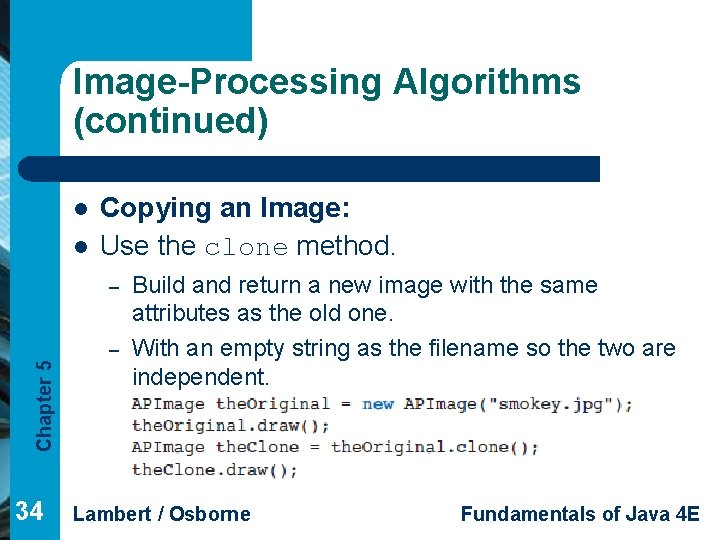 Image-Processing Algorithms (continued) l l Copying an Image: Use the clone method. – Chapter