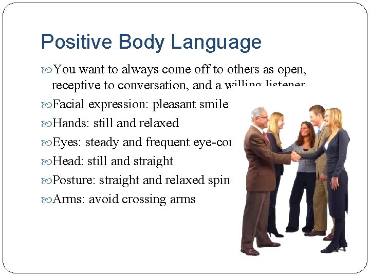Positive Body Language You want to always come off to others as open, receptive