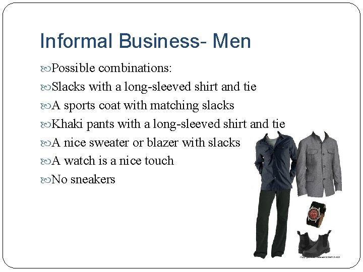 Informal Business- Men Possible combinations: Slacks with a long-sleeved shirt and tie A sports