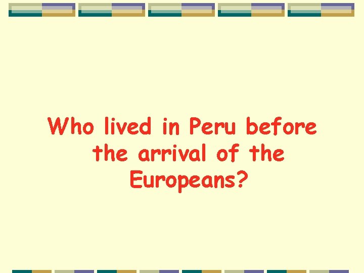 Who lived in Peru before the arrival of the Europeans? 