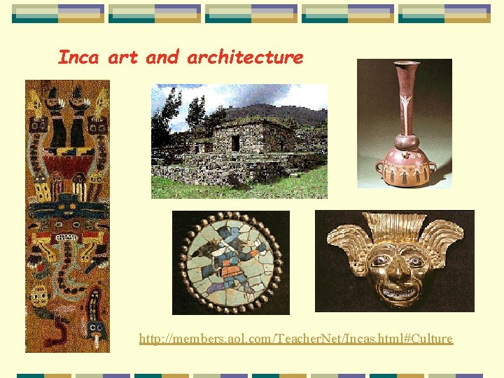 Inca art and architecture http: //members. aol. com/Teacher. Net/Incas. html#Culture 