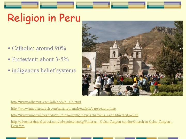 Religion in Peru • Catholic: around 90% • Protestant: about 3 -5% • indigenous