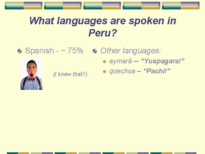 What languages are spoken in Peru? Spanish - ~ 75% Other languages: l (I