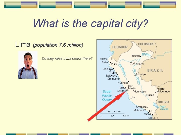What is the capital city? Lima (population 7. 6 million) Do they raise Lima
