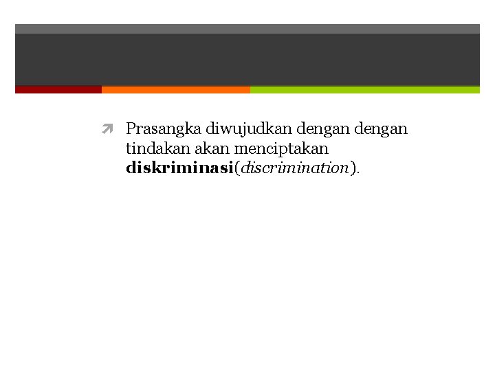  Prasangka diwujudkan dengan tindakan menciptakan diskriminasi(discrimination). 