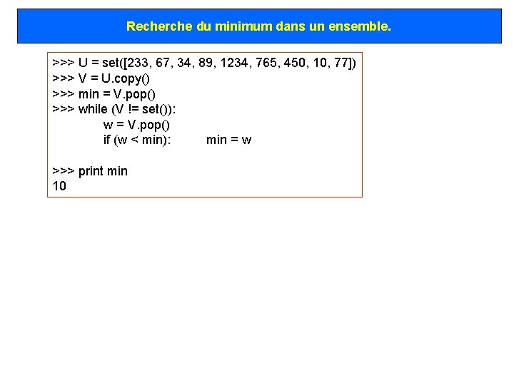 Recherche du minimum dans un ensemble. >>> U = set([233, 67, 34, 89, 1234,