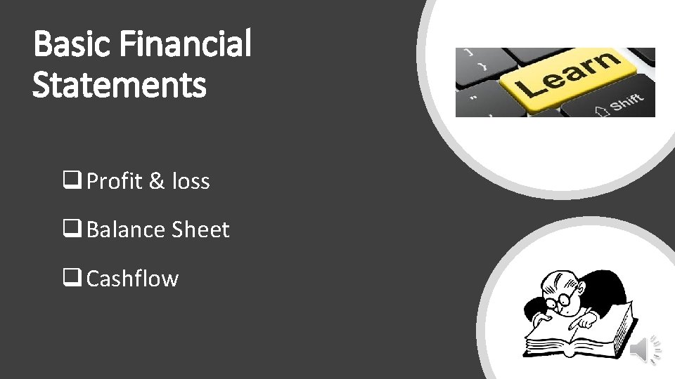 Basic Financial Statements q Profit & loss q Balance Sheet q Cashflow 