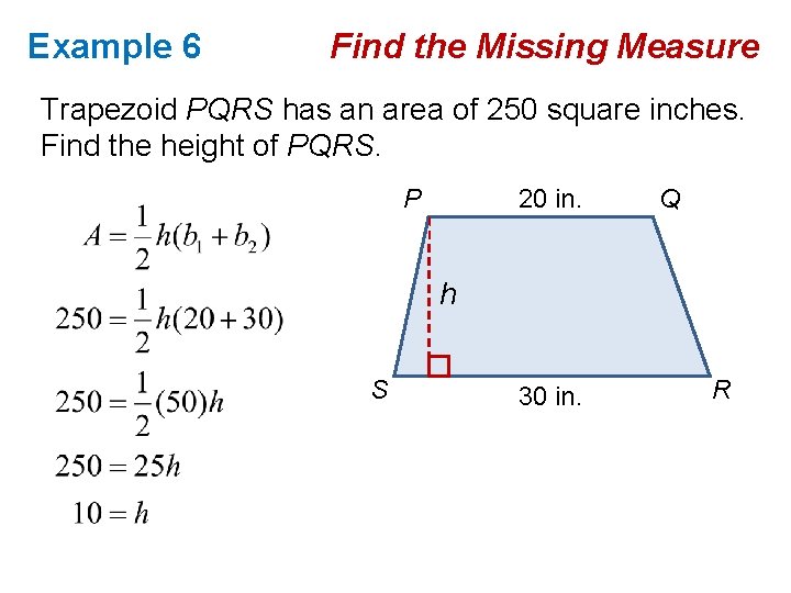 Example 6 Find the Missing Measure Trapezoid PQRS has an area of 250 square