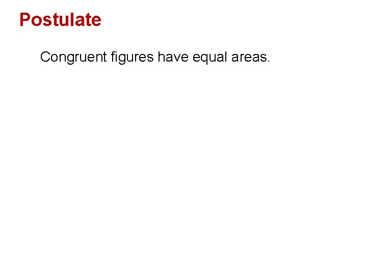 Postulate Congruent figures have equal areas. 