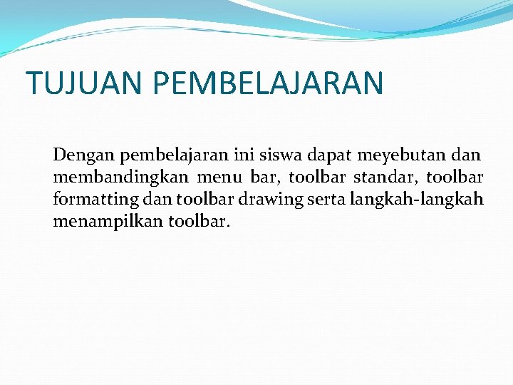 TUJUAN PEMBELAJARAN Dengan pembelajaran ini siswa dapat meyebutan dan membandingkan menu bar, toolbar standar,