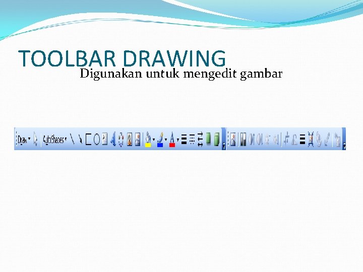 TOOLBAR DRAWING Digunakan untuk mengedit gambar 