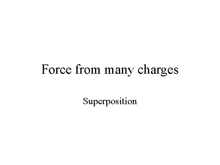 Force from many charges Superposition 