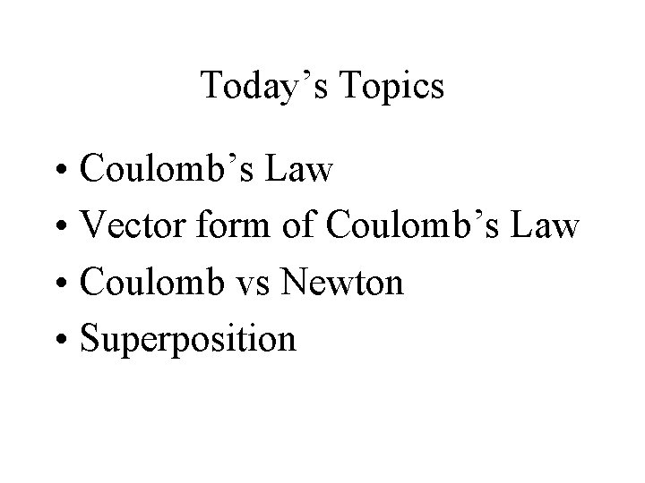 Today’s Topics • Coulomb’s Law • Vector form of Coulomb’s Law • Coulomb vs