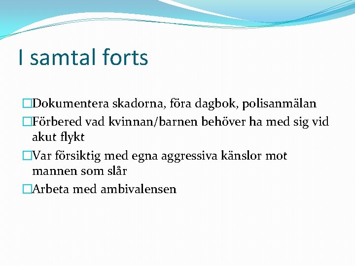 I samtal forts �Dokumentera skadorna, föra dagbok, polisanmälan �Förbered vad kvinnan/barnen behöver ha med