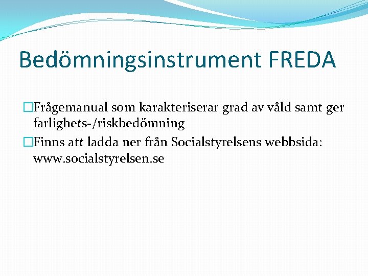 Bedömningsinstrument FREDA �Frågemanual som karakteriserar grad av våld samt ger farlighets-/riskbedömning �Finns att ladda