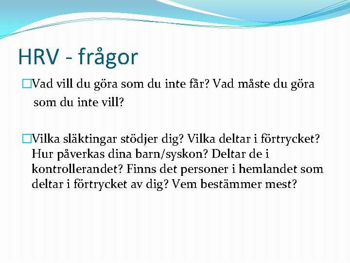 HRV - frågor �Vad vill du göra som du inte får? Vad måste du