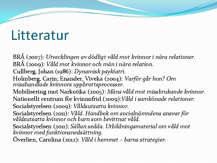 Litteratur BRÅ (2007): Utvecklingen av dödligt våld mot kvinnor i nära relationer. BRÅ (2009):