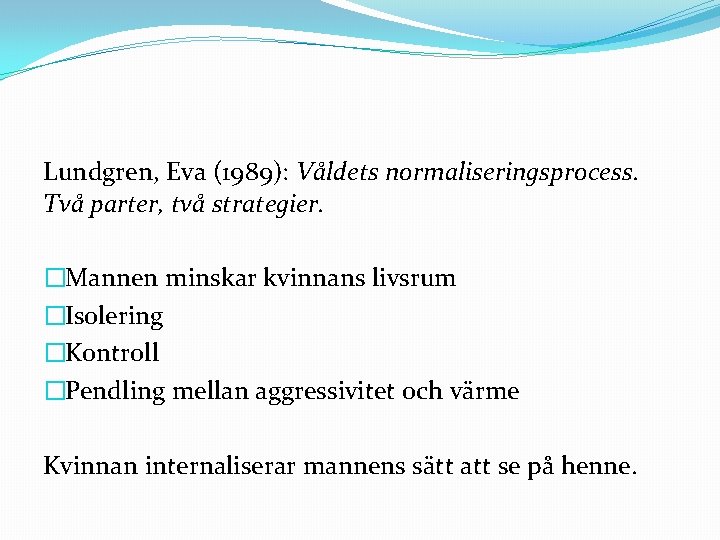 Lundgren, Eva (1989): Våldets normaliseringsprocess. Två parter, två strategier. �Mannen minskar kvinnans livsrum �Isolering