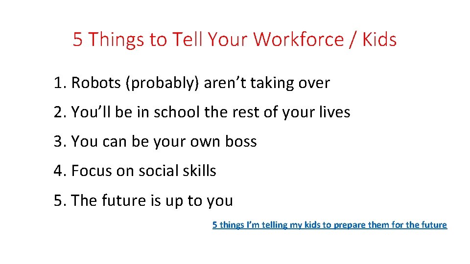 5 Things to Tell Your Workforce / Kids 1. Robots (probably) aren’t taking over