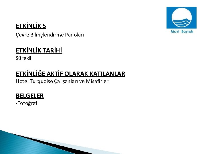 ETKİNLİK 5 Çevre Bilinçlendirme Panoları ETKİNLİK TARİHİ Sürekli ETKİNLİĞE AKTİF OLARAK KATILANLAR Hotel Turquoise