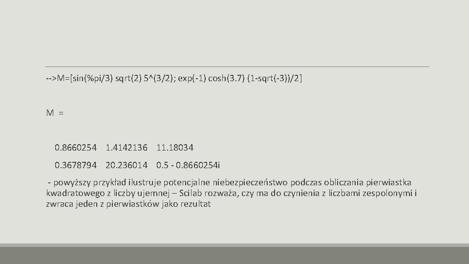 -->M=[sin(%pi/3) sqrt(2) 5^(3/2); exp(-1) cosh(3. 7) (1 -sqrt(-3))/2] M = 0. 8660254 1. 4142136