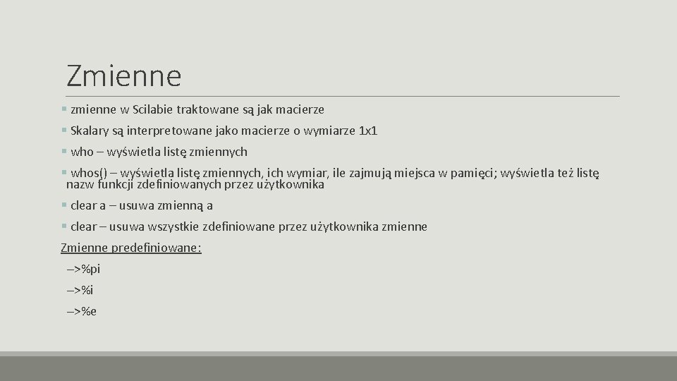 Zmienne § zmienne w Scilabie traktowane są jak macierze § Skalary są interpretowane jako