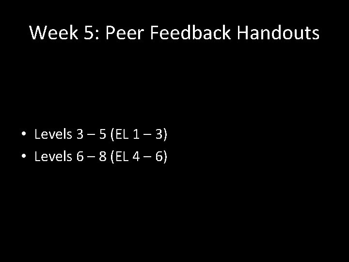 Week 5: Peer Feedback Handouts • Levels 3 – 5 (EL 1 – 3)