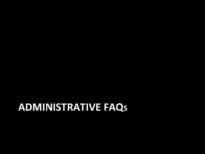 ADMINISTRATIVE FAQS 