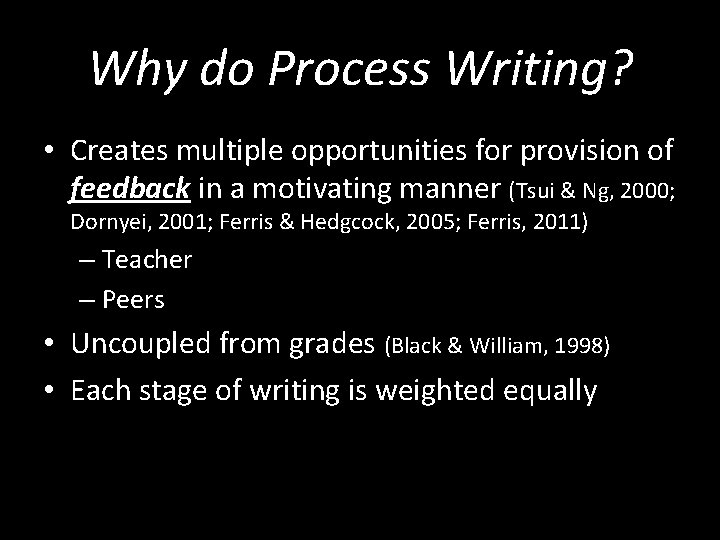 Why do Process Writing? • Creates multiple opportunities for provision of feedback in a